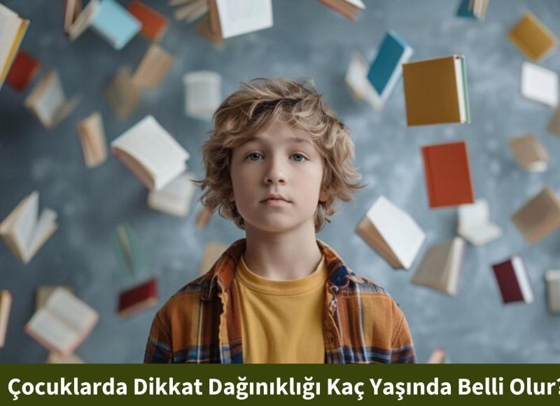 Çocuklarda Dikkat Dağınıklığı Kaç Yaşında Belli Olur?